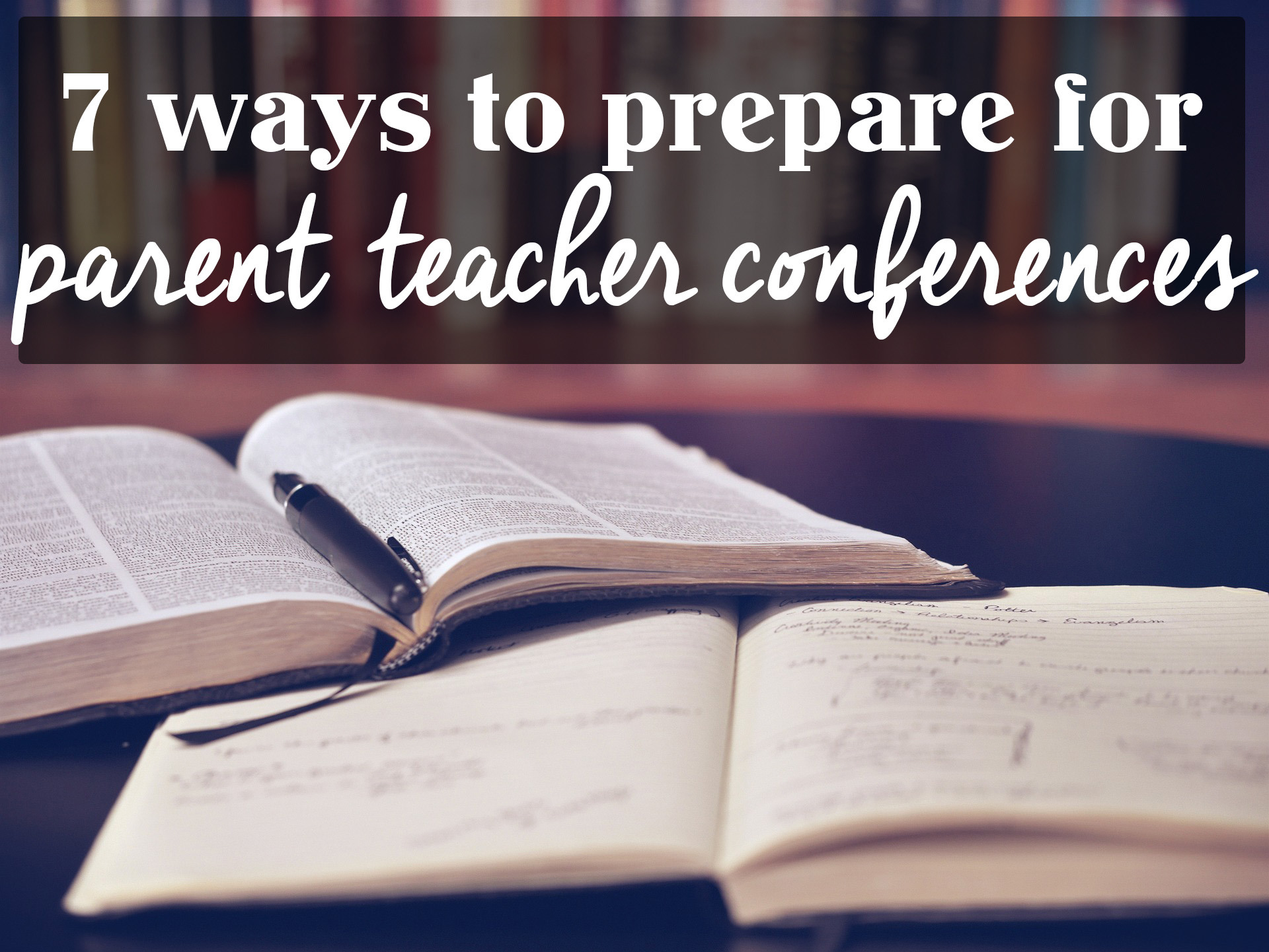 Parent Teacher Conferences: 7 Ways to Prepare